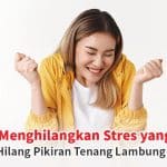 14 Cara Menghilangkan Stres yang Efektif, Stres Hilang Pikiran Tenang Lambung Aman