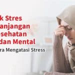 Dampak Stres Berkepanjangan Bagi Kesehatan Tubuh dan Mental Serta 6 Cara Mengatasi Stress